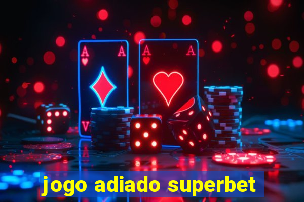 jogo adiado superbet